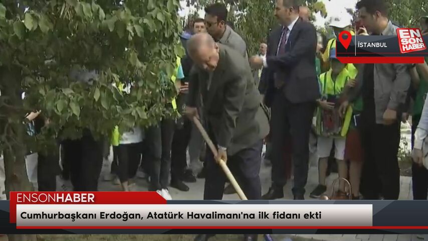 Cumhurbaşkanı Erdoğan, Atatürk Havalimanı’na ilk fidanı dikti